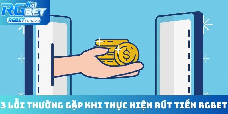 3 lỗi thường gặp khi thực hiện rút tiền RGBET