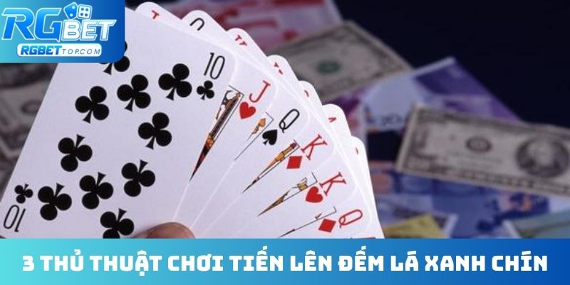 3 thủ thuật chơi tiến lên đếm lá xanh chín