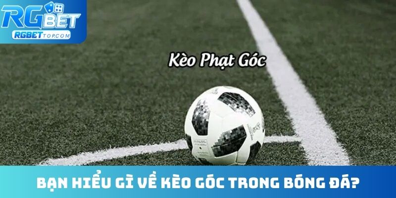 Bạn hiểu gì về kèo góc trong bóng đá?