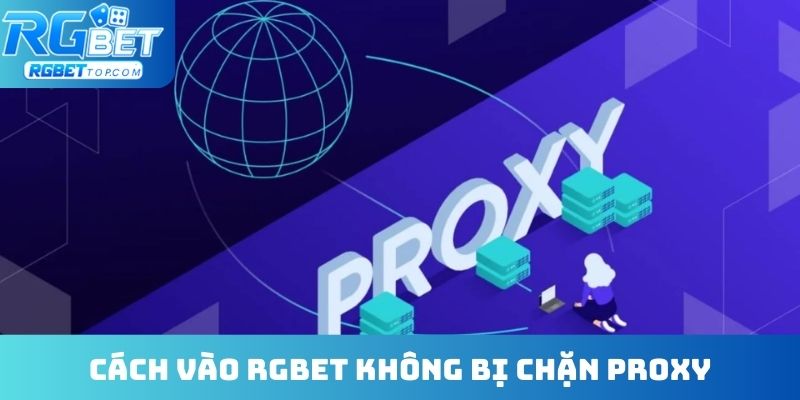 Cách vào RGBET không bị chặn Proxy