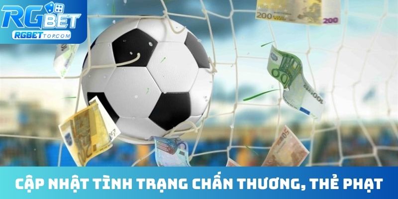 Cập nhật tình trạng chấn thương, thẻ phạt trụ cột