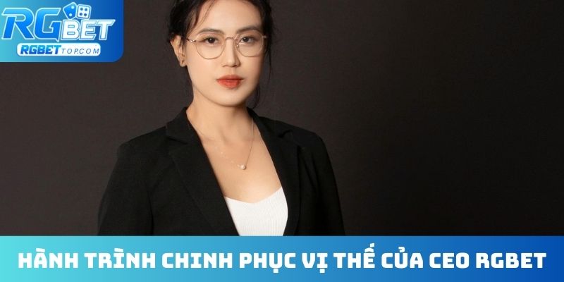 Hành trình chinh phục vị thế của CEO RGBET
