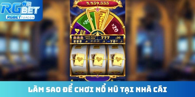 Làm sao để chơi nổ hũ tại nhà cái