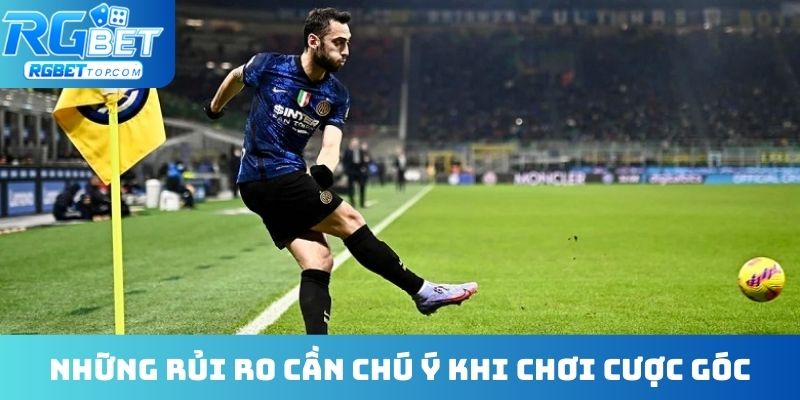 Những rủi ro cần chú ý khi chơi cược góc