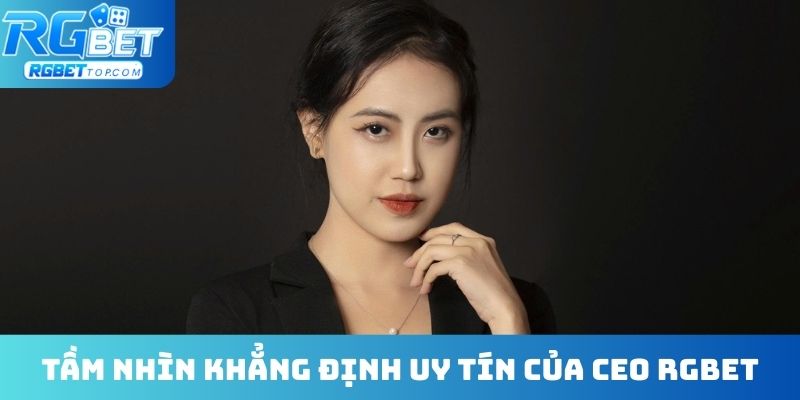 Tầm nhìn khẳng định uy tín của CEO RGBET