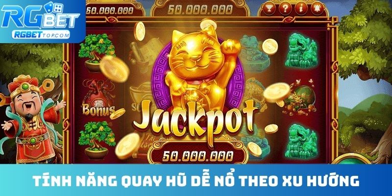 Tận dụng tính năng quay hũ dễ nổ theo xu hướng