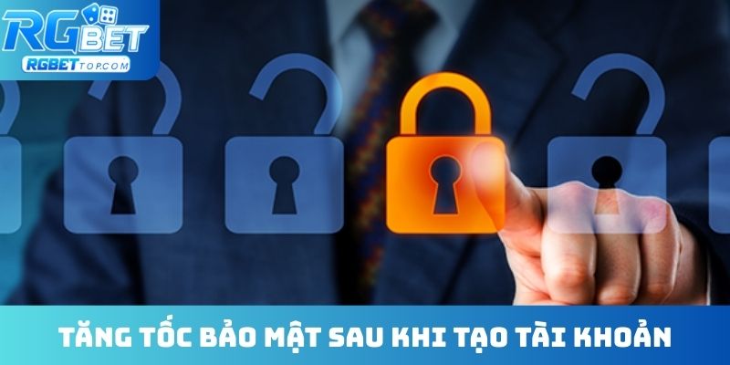 Tăng tốc bảo mật sau khi tạo tài khoản