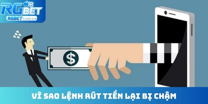 Vì sao lệnh rút tiền lại bị chậm? Câu hỏi thường gặp