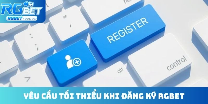Yêu cầu tối thiểu khi đăng ký RGBET